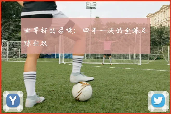 世界杯的召唤:四年一次的全球足球狂欢
