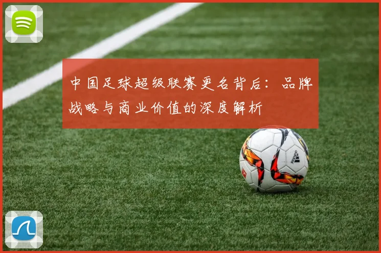 中国足球超级联赛更名背后：品牌战略与商业价值的深度解析