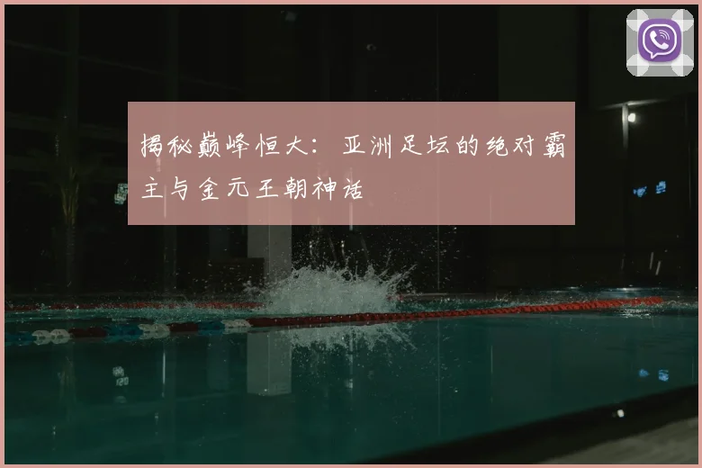 揭秘巅峰恒大:亚洲足坛的绝对霸主与金元王朝神话