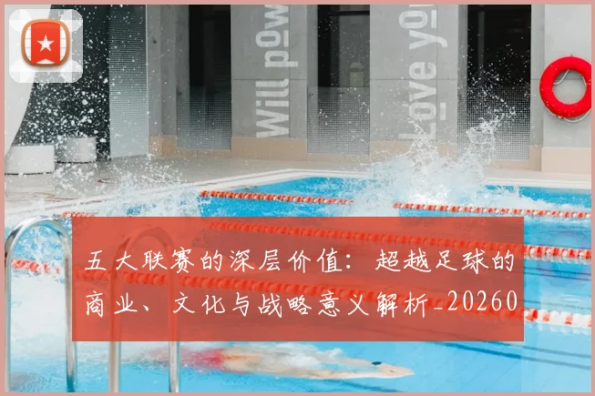 五大联赛的深层价值：超越足球的商业、文化与战略意义解析_20260611141753