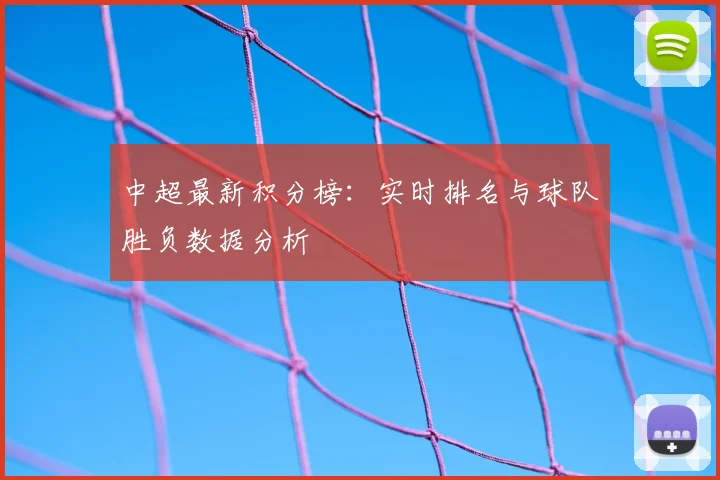中超最新积分榜：实时排名与球队胜负数据分析
