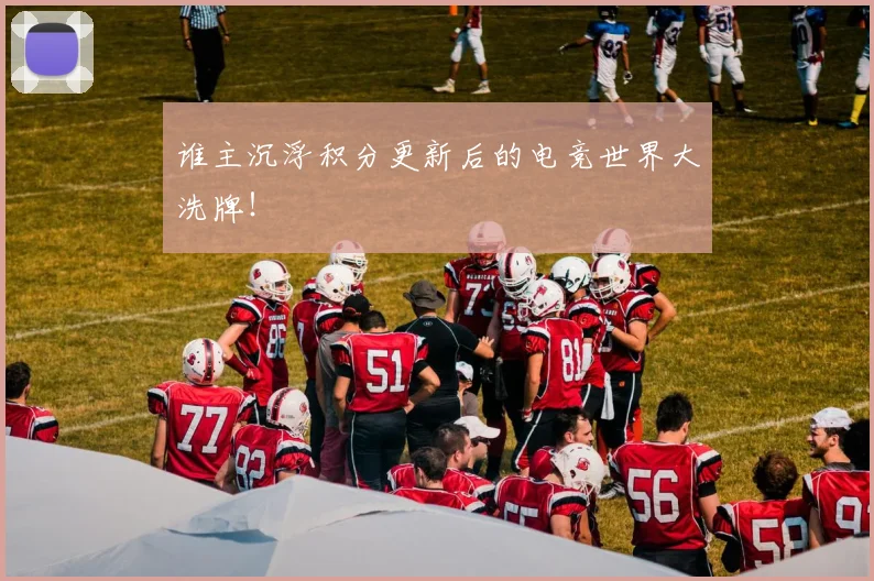 谁主沉浮积分更新后的电竞世界大洗牌!